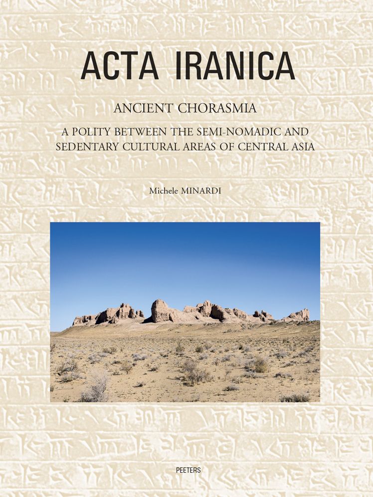 Ancient Chorasmia : A Polity Between the Semi-Nomadic and Sedentary Cultural Areas of Central Asia: Cultural Interactions and Local Developments from the Sixth Century BC to the First Century AD