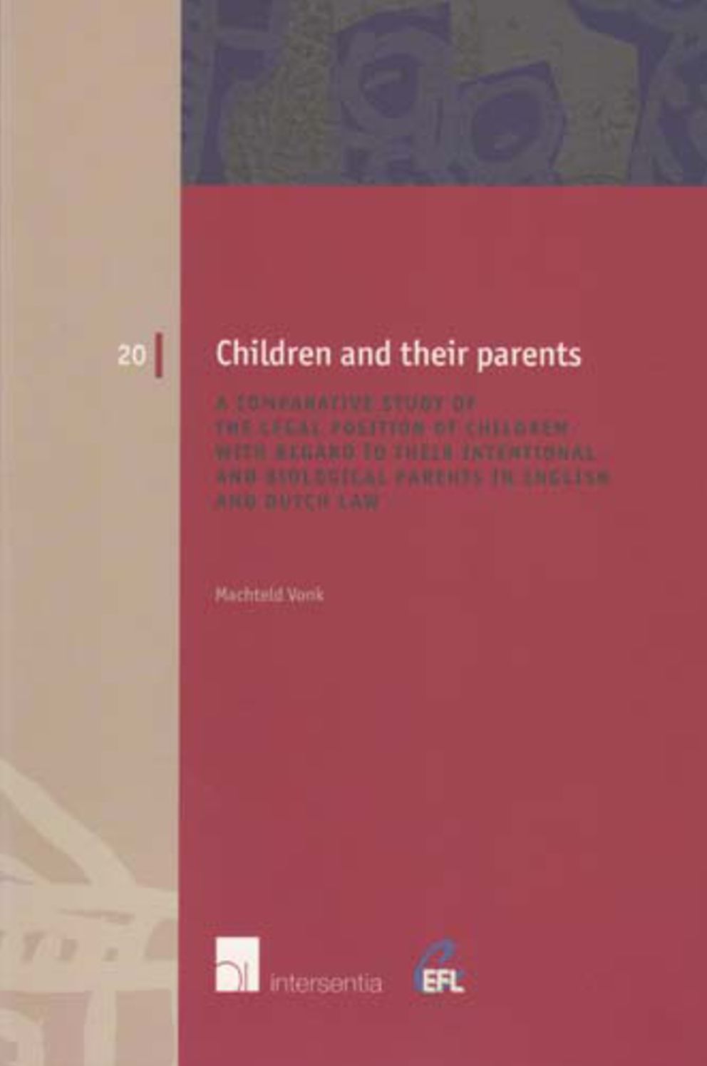 Children and Their Parents : A Comparative Study of the Legal Position of Children With Regard to Their Intentional and Biological Parents in English and Dutch Law