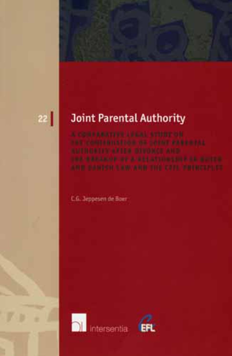 Joint Parental Authority: A Comparative Legal Study on the Continuation of Joint Parental Authority after Divorce and the Breakup of a Relationship in Dutch and Danish Law and the CEFL Principles
