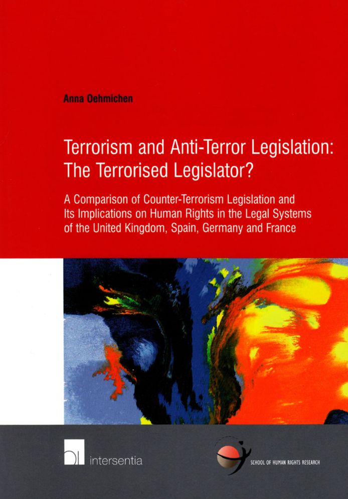 Terrorism and Anti-Terror Legislation: the Terrorised Legislator A Comparison of Counter-Terrorism Legislation and Its Implications on Human Rights in the Legal Systems of the United Kingdom, Spain, Germany and France