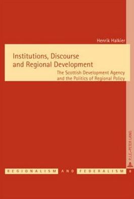 Institutions, Discourse and Regional Development: The Scottish Development Agency and the Politics of Regional Policy