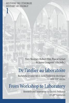 De L'atelier Au Laboratoire: Recherche et Innovation Dans L'industie électrique, XIXe-XXe Siècles = Between Workshop and Laboratory: Research and Innovation in the Electrical Industry