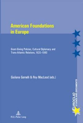 American Foundations in Europe: Grant-Giving Policies, Cultural Diplomacy and Trans-Atlantic Relations, 1920-1980