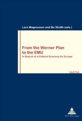 From the Werner Plan to the EMU: In Search of a Political Economy for Europe