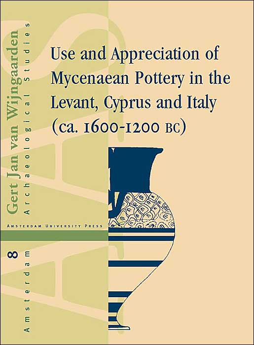 Use and Appreciation of Mycenaean Pottery In the Levant, Cyprus and Italy (ca. 1600-1200 BC) (Amsterdam Archaeological Studies Series #8)