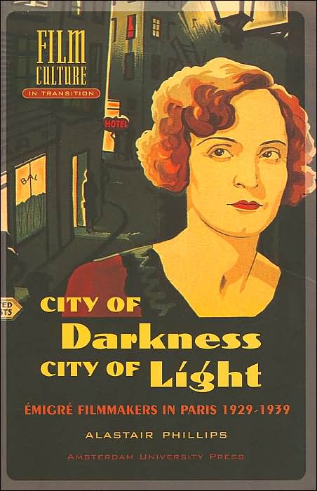 City of Darkness, City of Light: Emigre Filmmakers in Paris 1929-1939 ( Film Culture in Transition Series)