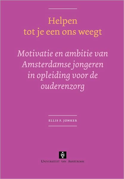 Helpen Tot Je Een Ons Weegt: Motivatie en ambitie van Amsterdamse jongeren in opleiding voor de Ouderenzorg
