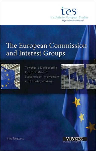 The European Commission and Interest Groups: Towards a Deliberative Interpretation of Stakeholder Involvement in EU Policy-Making