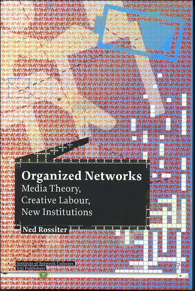 Organized Networks: Media Theory, Collective Labour, New Institutions