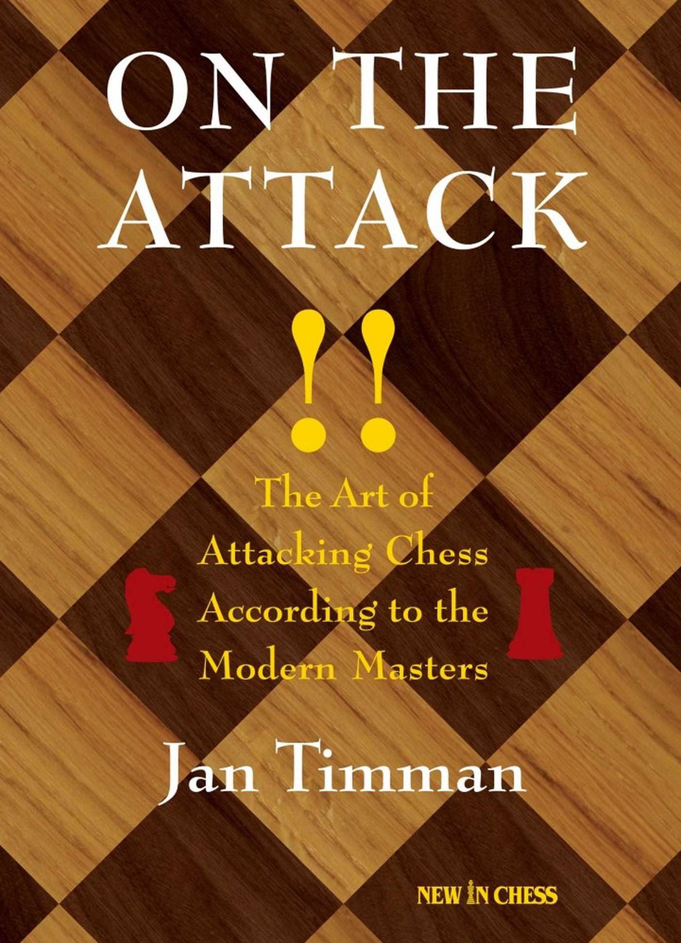 On The Attack: The Art of Attacking Chess According to the Modern Masters