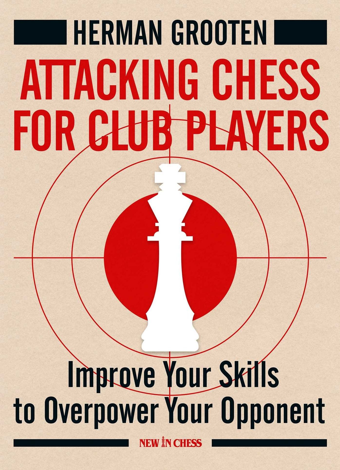 Attacking Chess for Club Players: Improve Your Skills to Overpower Your Opponent