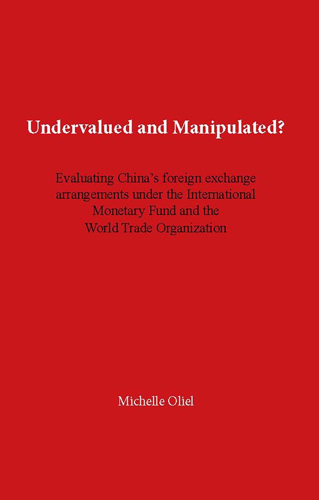 Undervalued and Manipulated?: Evaluating China's foreign exchange arrangements under the International Monetary Fund and the World Trade Organization.
