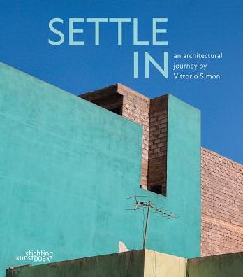 Settle In: An Architectural Journey by Vittorio Simoni