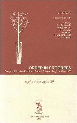 Order in Progress : Everyday Education Practice in Primary Schools--Belgium, 1880-1970