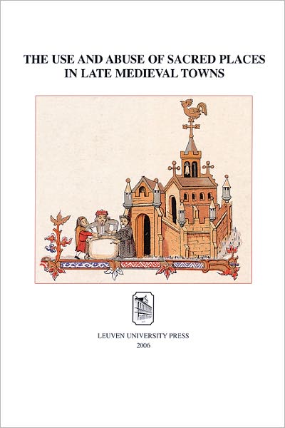 The Use and Abuse of Sacred Places in Late Medieval Towns