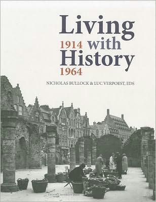 Living with History, 1914-1964: Rebuilding Europe after the First and Second World Wars and the Role of Heritage Preservation