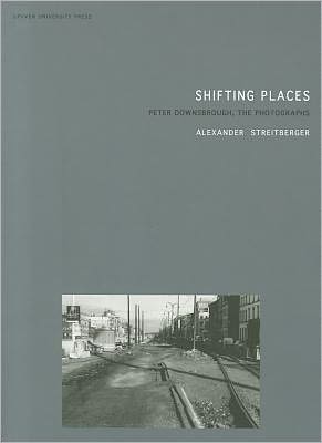 Shifting Places: Peter Downsbrough, the Photographs
