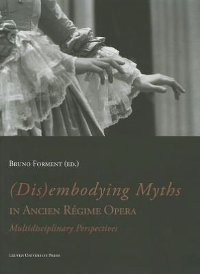 (Dis)embodying Myths in Ancien Regime Opera: Multidisciplinary Perspectives