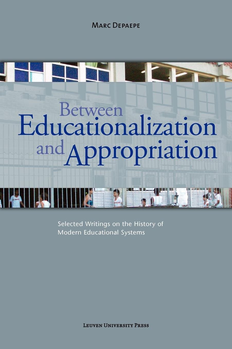 Between Educationalization and Appropriation: Selected Writings on the History of Modern Educational Systems