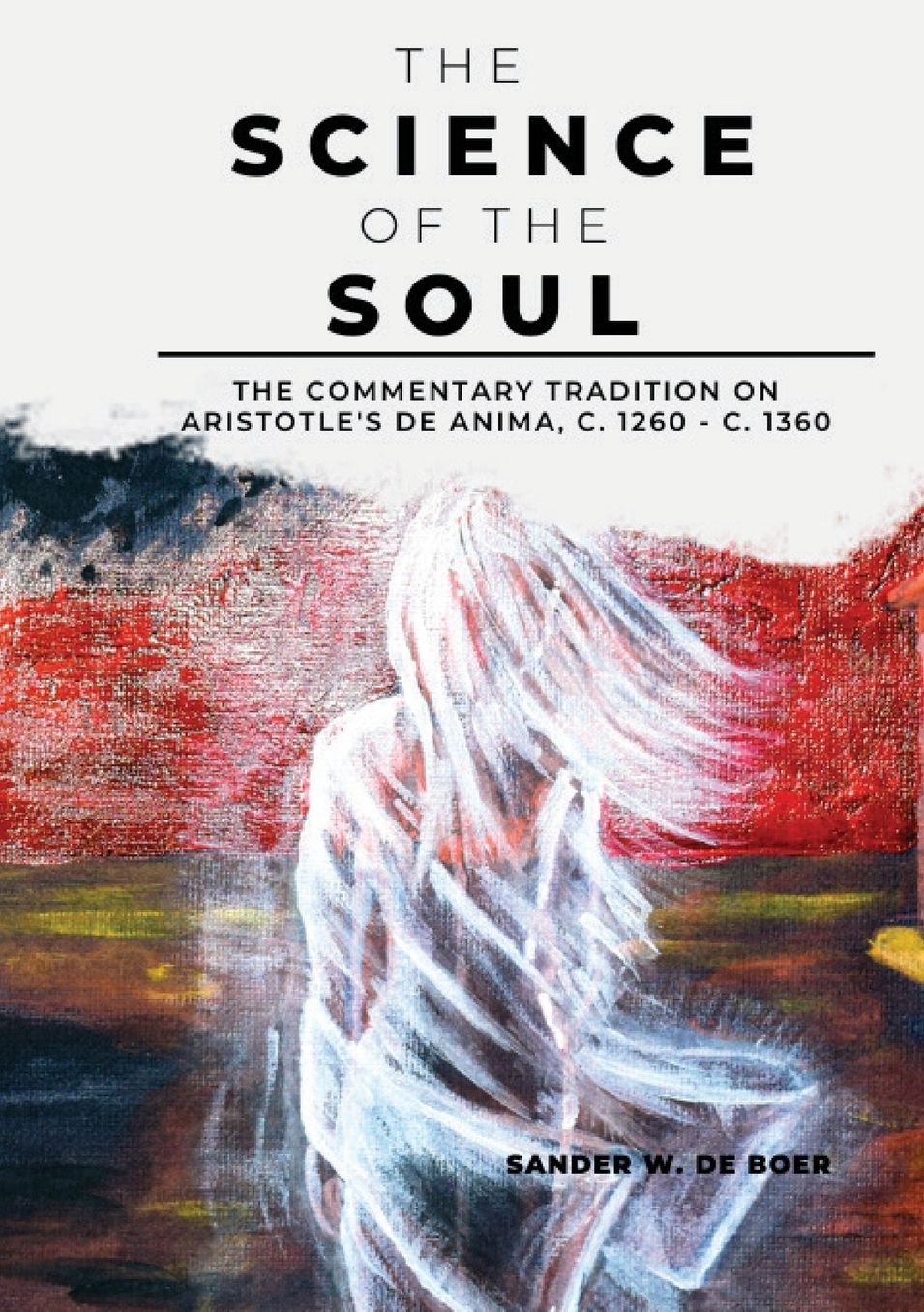 The Science of the Soul: The Commentary Tradition on Aristotle's De anima, c. 1260-c.1360