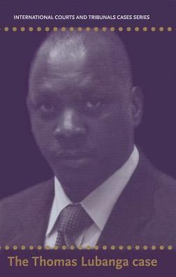 International Courts and Tribunals Cases: Thomas Lubanga Case