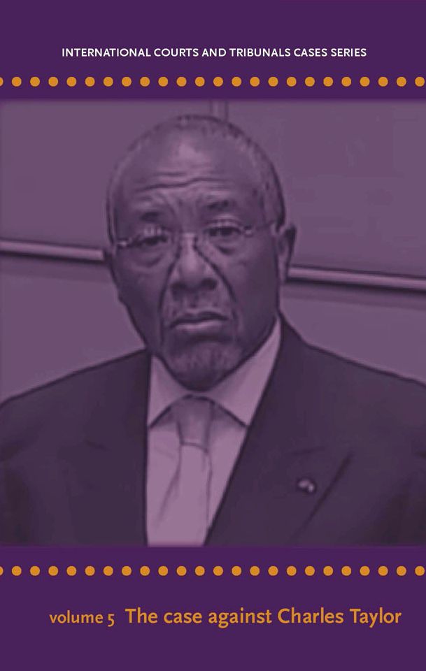 International Courts and Tribunals Cases Series: Volume 5: The Case Against Charles Taylor