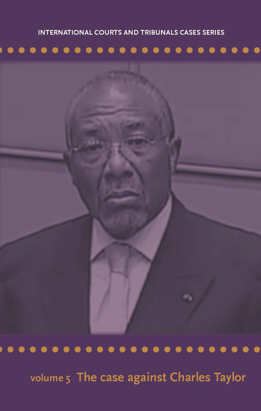 International Courts and Tribunals Cases Series: Volume 5: The Case Against Charles Taylor