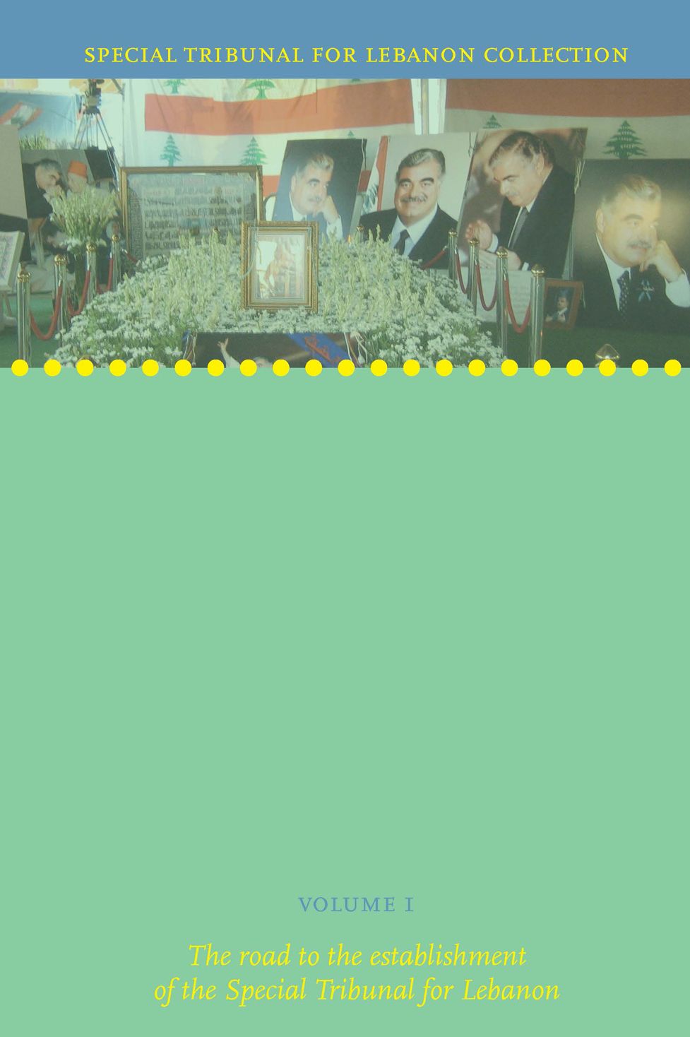 The Special Tribunal for Lebanon Collection: Volume 1: The road to the establishment of the Special Tribunal for Lebanon