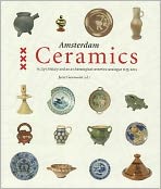 Amsterdam Ceramics: A City's History and An Archaeological Ceramics Catalogue 1175-2011