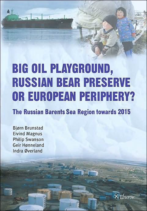 Big Oil Playground, Russian Bear Preserve or European Periphery?: The Russian Barents Sea Region towards 2015
