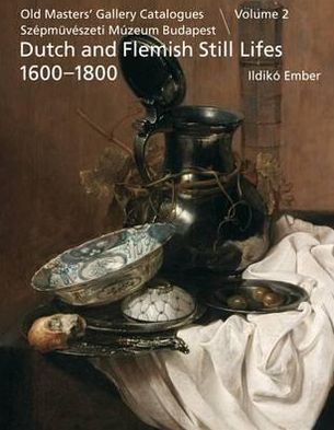 Dutch and Flemish Still Lifes 1600-1800. 2, Szepmuveszeti Muzeum Budapest: Holland Eis Flamand 1718. Szaizadi Csendeiletek