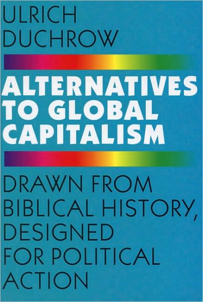 Alternatives to Global Capitalism: Drawn from Biblical History, Designed for Political Action