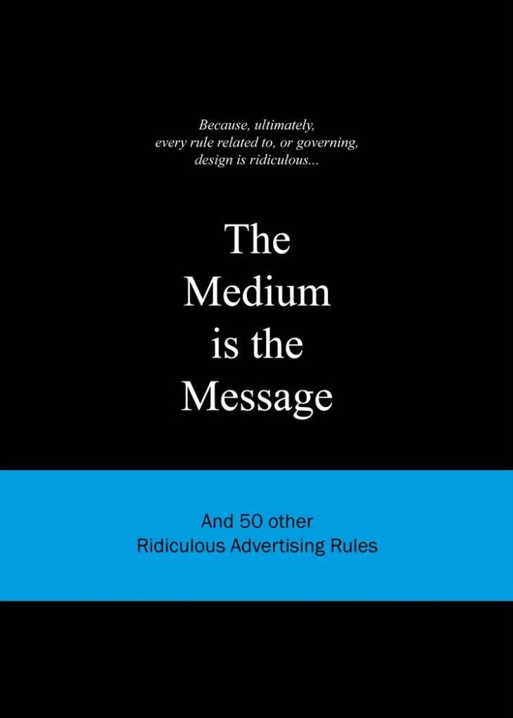 The Medium is the Message: And 50 Other Ridiculous Advertising Rules
