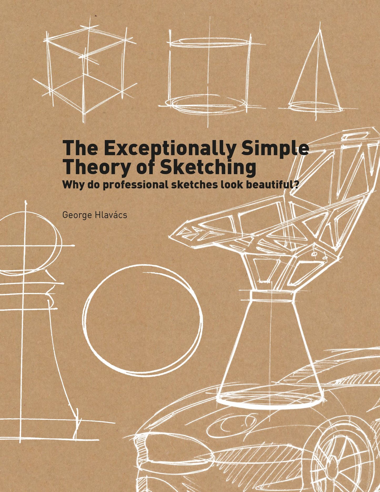 The Exceptionally Simple Theory of Sketching: Easy to Follow Tips and Tricks to Make your Sketches Look Beautiful