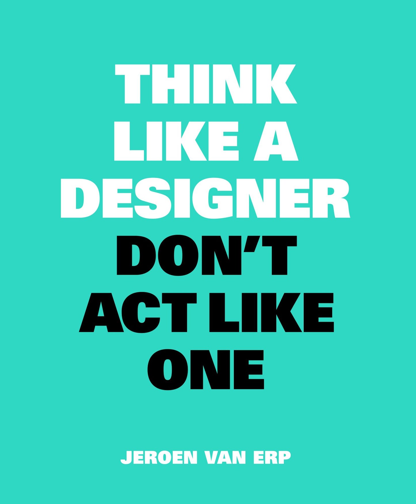 Think Like a Designer, Don't Act Like One