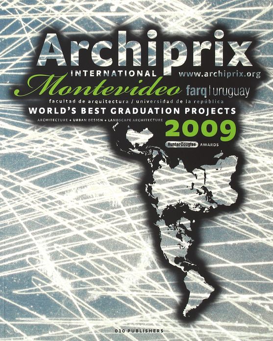 Archiprix International Montevideo 2009: The Worlds Best Graduation Projects: Architecture, Urban Design, Landscape architecture