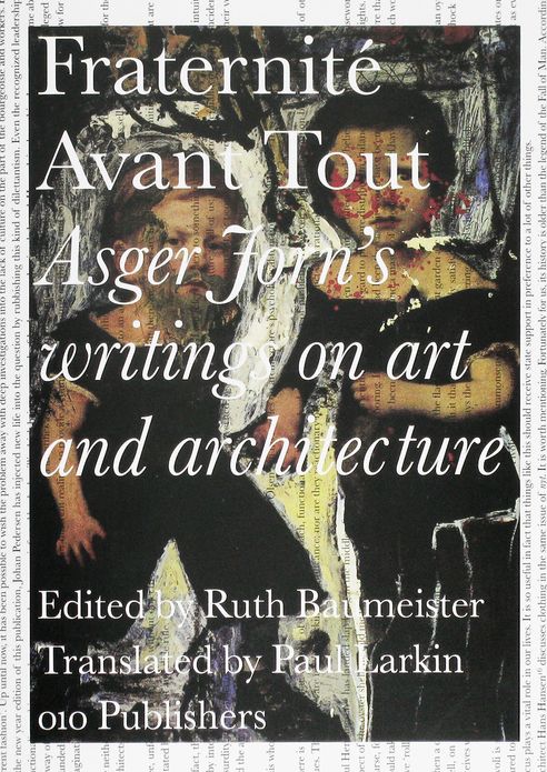Asger Jorn's Writings on Art and Architecture, 1938-1958: Fraternit Avant Tout