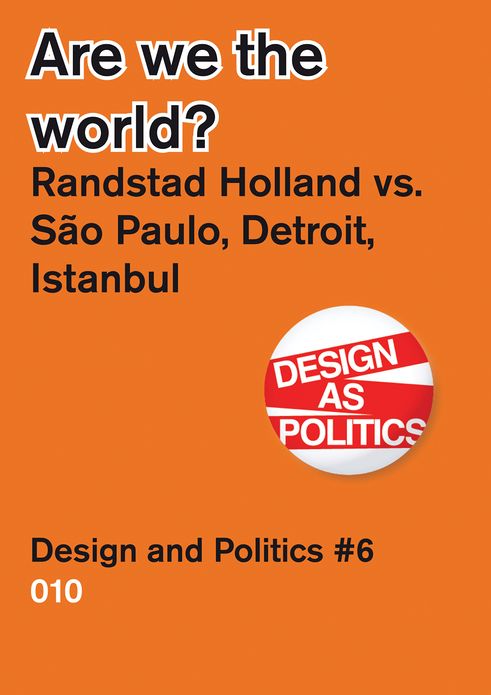 Are We the World?: Randstad Holland vs. Sao Paolo, Detroit, Istanbul, Design & Politics No. 6