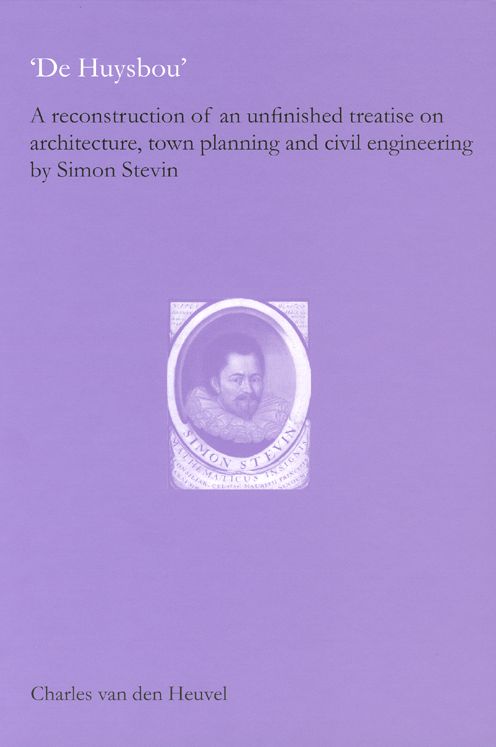 De Huysbou: A Reconstruction of an Unfinished Treatise on Architecture, Town Planning and Civil Engineering by Simon Stevin