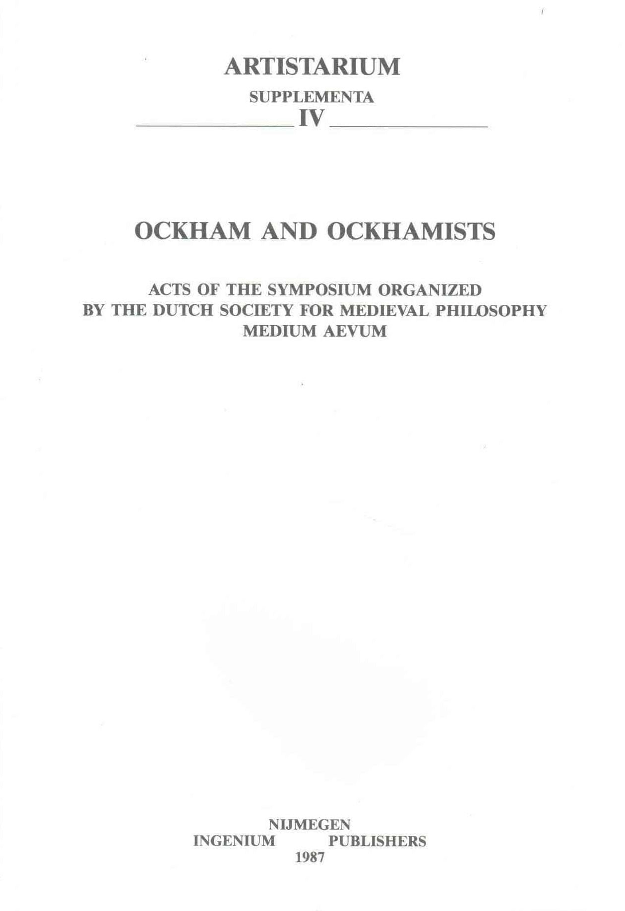 Ockham and Ockhamists: Acts of the Symposium Organized by the Dutch Society for Medieval Philosophy 'Medium Aevum' on the Occasion of its 10th Anniversary (Leiden, 10-12 September 1986)