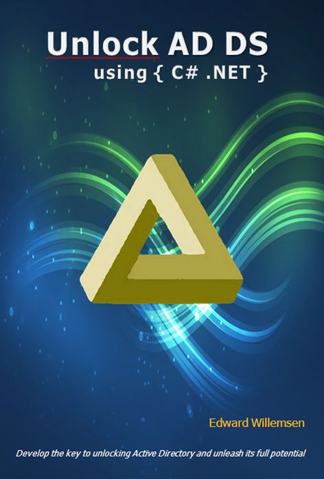 Unlock AD DS using C#.NET: Develop the Key to Unlocking Active Directory and Unleash Its Full Potential