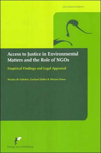 Access to Justice in Environmental Matters and the Role of NGOs: Empirical Findings and Legal Appraisal (The Avosetta Series, No. 6)