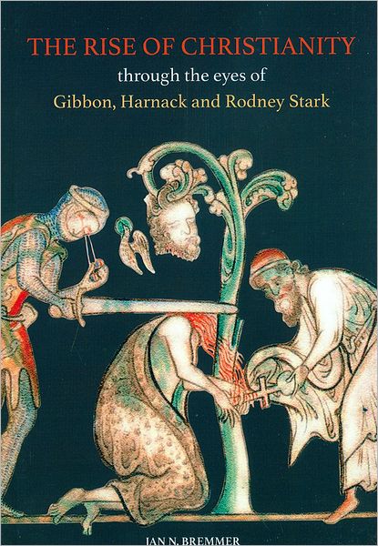 The Rise of Christianity through the eyes of Gibbon, Harnack and Rodney Stark