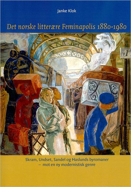 Det Norske Litteraere Feminapolis 1880-1980: Skram, Undset, Sandel og Haslunds byromaner - mot en ny modernistisk genre
