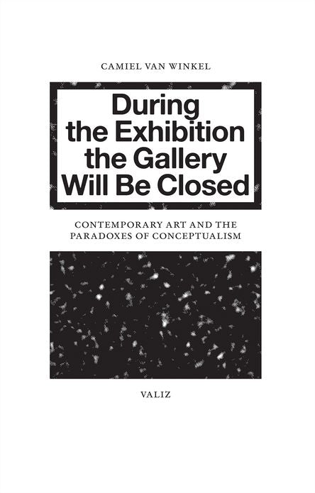During the Exhibition the Gallery Will Be Closed: Contemporary Art and the Paradoxes of Conceptualism