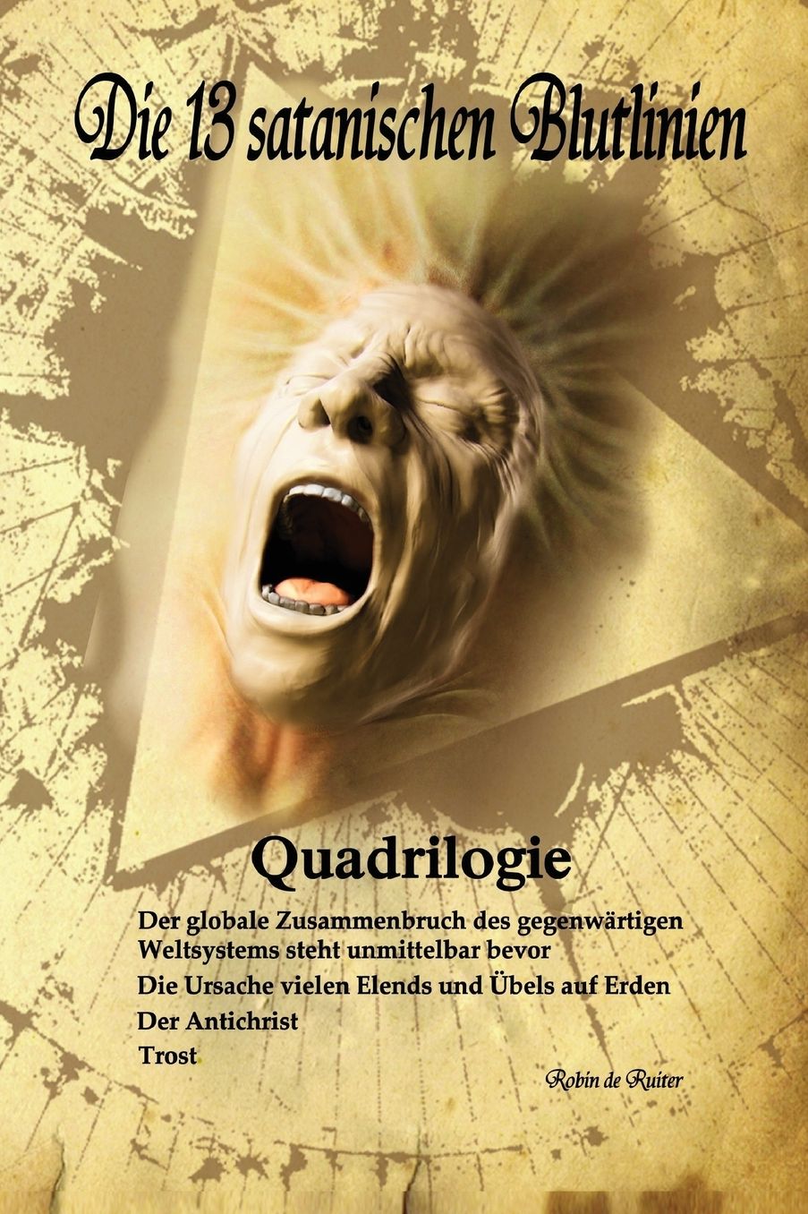 Die 13 satanischen Blutlinien (QUADRILOGIE): QUADRILOGIE: 1. Der globale Zusammenbruch des gegenwärtigen Weltsystems steht unmittelbar bevor - 2. Die Ursache vielen Elends und Übels auf Erden - 3. Der Antichrist - 4. Trost