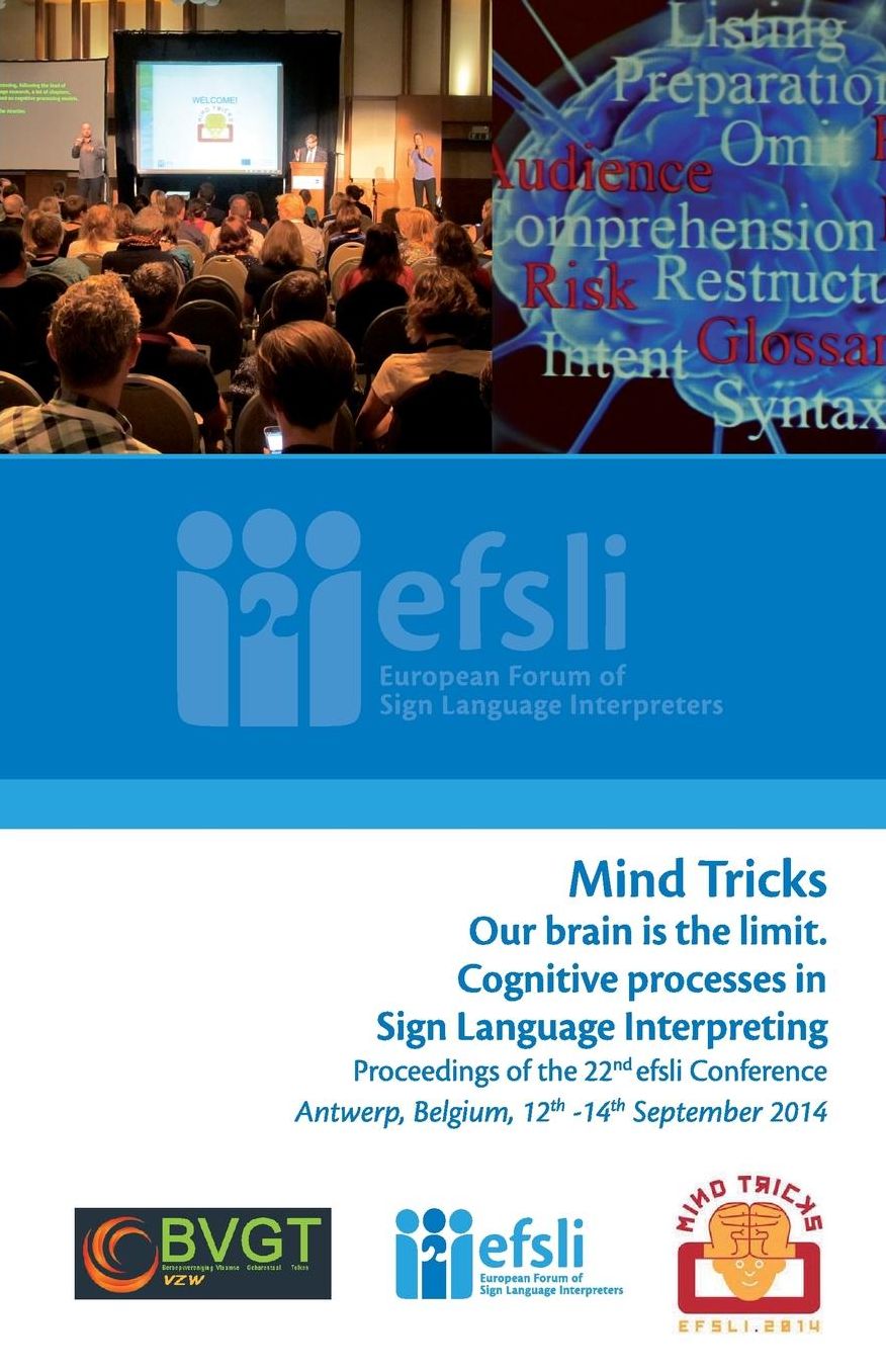 Mind Tricks. Our brain is the limit. Cognitive processes in Sign Language Interpreting: Proceedings of the 22nd efsli Conference Antwerp, Belgium, 12th -14th September 2014