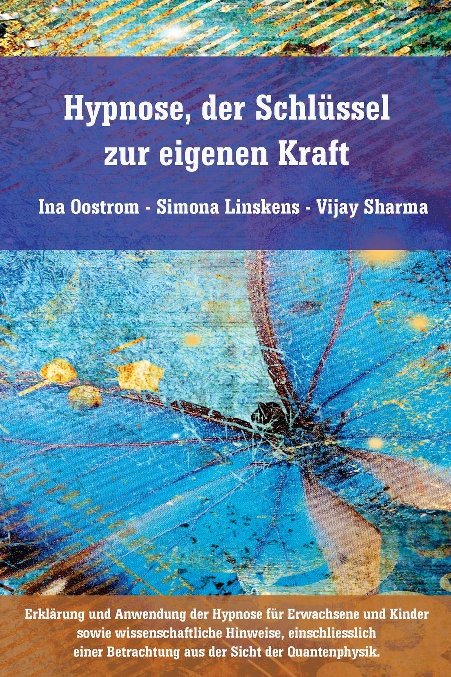 Hypnose, der Schlüssel zur eigenen Kraft: Erklärung und Anwendung der Hypnose fur Erwachsene und Kinder sowie wissenschaftliche Hinweise, einschliesslich einer betrachtung aus der sicht der quantenphysik.