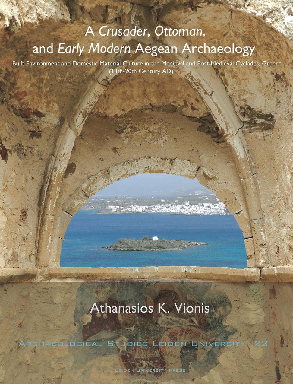 A Crusader, Ottoman, and Early Modern Aegean Archaeology: Built Environment and Domestic Material Culture in the Medieval and Post-Medieval Cyclades, Greece (13th-20th Centuries AD)