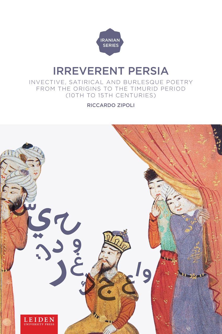 Irreverent Persia: Invective, Satirical and Burlesque Poetry from the Origins to the Timurid Period (10th to 15th Century)